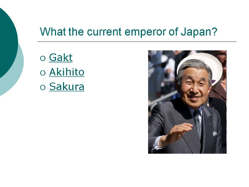 What the current emperor of Japan? Gakt Akihito  Sakura